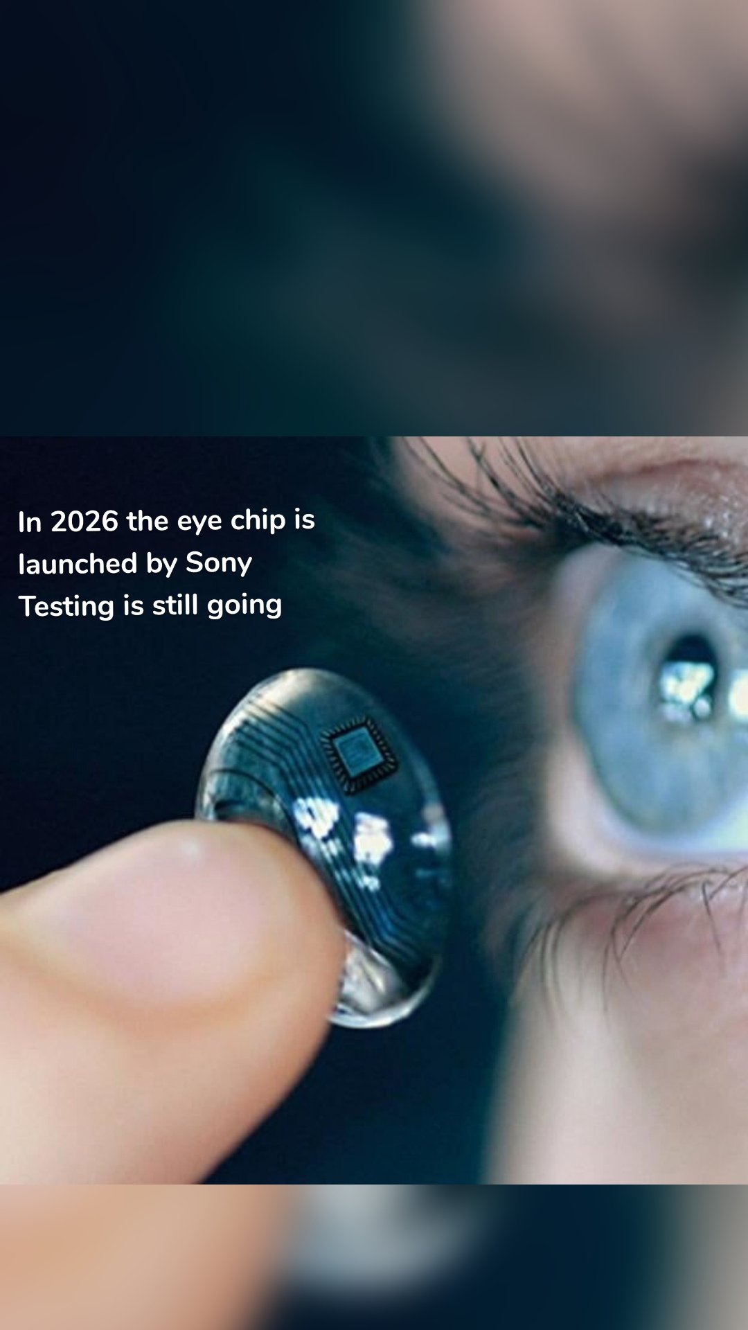 In 2026 the eye chip is launched by Sony 
Testing is still going 